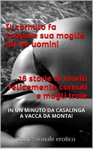Baixar Il cornuto fa scopare sua moglie da tre uomini: IN UN MINUTO DA CASALINGA A VACCA DA MONTA! (Italian Edition) pdf, epub, eBook