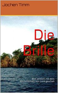 Baixar Die Brille: Was wirklich mit dem Kirchenschatz von Lima geschah (German Edition) pdf, epub, eBook