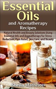 Baixar Essential Oils and Aromatherapy Recipes: Natural Health and Beauty Solutions Using Essential Oils and Aromatherapy for Stress Reduction, Pain Relief, Skin … Oils Guides Book 2) (English Edition) pdf, epub, eBook