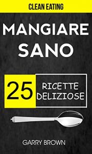 Baixar Mangiare sano – 25 ricette deliziose (Clean Eating) (Italian Edition) pdf, epub, eBook