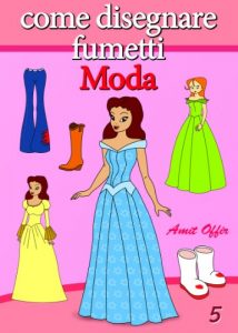 Baixar Disegno per Bambini: Come Disegnare Fumetti – La Moda (Imparare a Disegnare Vol. 5) (Italian Edition) pdf, epub, eBook