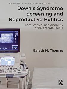 Baixar Down’s Syndrome Screening and Reproductive Politics: Care, Choice, and Disability in the Prenatal Clinic pdf, epub, eBook