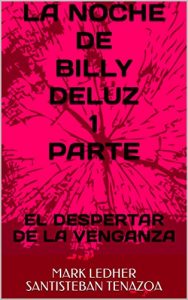 Baixar LA NOCHE DE BILLY DELUZ 1 PARTE: EL DESPERTAR DE LA VENGANZA (Spanish Edition) pdf, epub, eBook