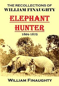 Baixar The Recollections of William Finaughty Elephant Hunter 1864-1875 (English Edition) pdf, epub, eBook