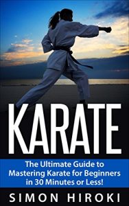 Baixar Karate: The Ultimate Beginners Guide to Mastering Karate in 30 Minutes or Less (Karate – Karate for Beginners – Tai Chi – Martial Arts – How to Fight – Self Defense – Taoism) (English Edition) pdf, epub, eBook