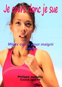 Baixar JE COURS DONC JE SUE.: Mieux courir pour maigrir mieux (French Edition) pdf, epub, eBook