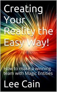 Baixar Creating Your Reality the Easy Way!: How to make a winning team with Magic Entities (Creating Magick with The Universal Laws of Attraction Book 2) (English Edition) pdf, epub, eBook