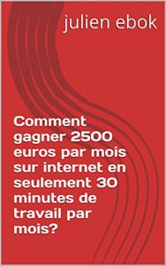 Baixar Comment gagner 2500 euros par mois sur internet en seulement 30 minutes de travail par mois? (French Edition) pdf, epub, eBook