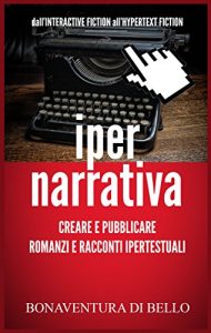 Baixar Iper-Narrativa – Creare e Pubblicare Romanzi e Racconti Ipertestuali: Dall’INTERACTIVE FICTION all’HYPERTEXT FICTION (Italian Edition) pdf, epub, eBook