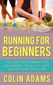 Baixar Running for Beginners: A Guide for Running for Beginners to Get Fit, Lose Weight, and Have Fun (Running, Running for Beginners, Diet, Marathon Training, … Fitness, Running Barefoot) (English Edition) pdf, epub, eBook