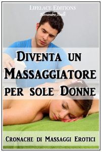 Baixar Diventa un Massaggiatore per Sole Donne – Cronache di Massaggi Erotici (Italian Edition) pdf, epub, eBook