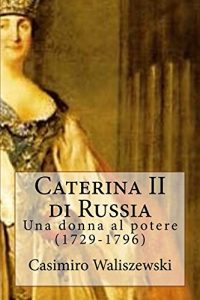 Baixar Caterina II di Russia: Una donna al potere (1729-1796) (Italian Edition) pdf, epub, eBook