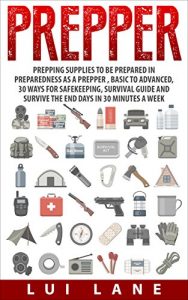 Baixar Prepper: prepping supplies to be prepared in preparedness as a prepper , basic to advanced, 30 ways for safekeeping, survival guide and survive the end days in 30 minutes a week (English Edition) pdf, epub, eBook