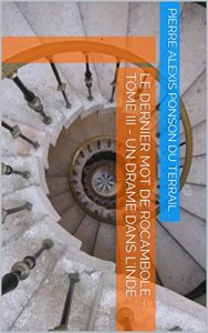 Baixar LE DERNIER MOT DE ROCAMBOLE – TOME III – UN DRAME DANS L’INDE (French Edition) pdf, epub, eBook