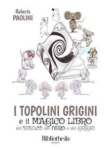 Baixar I topolini grigini e il magico libro del bianco, del nero e del grigio (Kids) pdf, epub, eBook