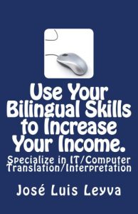 Baixar Use Your Bilingual Skills to Increase Your Income. Specialize in IT/Computer Translation/Interpretation (English Edition) pdf, epub, eBook