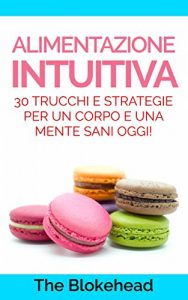 Baixar Alimentazione intuitiva: 30 trucchi e strategie per un corpo e una mente sani oggi! (Italian Edition) pdf, epub, eBook
