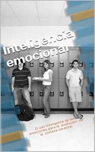 Baixar Inteligencia emocional: El uso inteligente de las emociones para la evolucion de la corteza cerebral. (Spanish Edition) pdf, epub, eBook