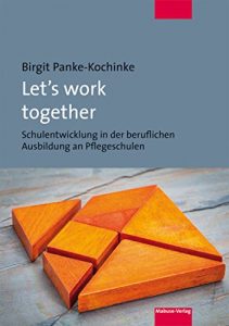 Baixar Let’s work together: Schulentwicklung in der beruflichen Ausbildung an Pflegeschulen (German Edition) pdf, epub, eBook