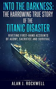 Baixar Into the Darkness: The Harrowing True Story of the Titanic Disaster: Riveting First-Hand Accounts of Agony, Sacrifice and Survival (English Edition) pdf, epub, eBook
