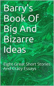 Baixar Barry’s Book Of Big And Bizarre Ideas: Eight Great Short Stories And Crazy Essays (English Edition) pdf, epub, eBook
