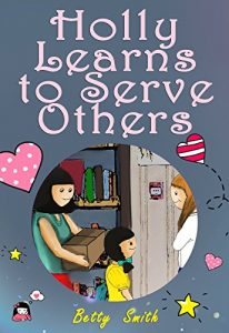Baixar Holly Learns to Serve Others: Join Holly As She Learns Her Life Lesson About Importance Of Helping Others (English Edition) pdf, epub, eBook