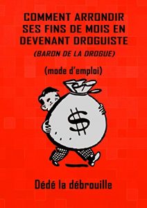 Baixar Comment arrondir ses fins de mois en faisant du traffic de drogue: (mode d’emploi) (French Edition) pdf, epub, eBook