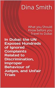 Baixar In Dubai: the UN Exposes Hundreds of Ignored Complaints Related to Discrimination, Improper Behaviour of Judges, and Unfair Trials: What you Should Know before you Travel to Dubai (English Edition) pdf, epub, eBook