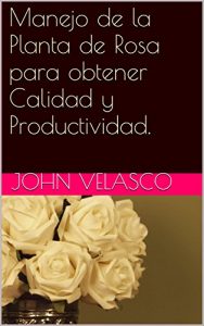 Baixar Manejo de la Planta de Rosa para obtener Calidad y Productividad. (Spanish Edition) pdf, epub, eBook