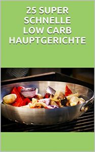 Baixar 25 SUPER SCHNELLE LOW CARB HAUPTGERICHTE: Mit wenig Aufwand zum leckern Low- Carb Hauptgericht (German Edition) pdf, epub, eBook