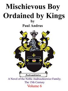 Baixar Mischievous Boy Ordained by Kings: A Novel of the Noble Andruszkiewicz Family; The 15th Century (Volume Book 6) (English Edition) pdf, epub, eBook