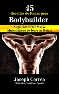 Baixar 45 Recettes de Repas pour Bodybuilder: Augmentez votre Masse Musculaire en 10 Jours ou Moins! (French Edition) pdf, epub, eBook