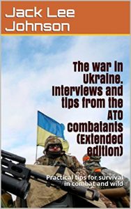 Baixar The war in Ukraine. Interviews and tips from the ATO combatants (Extended edition): Practical tips for survival in combat and wild (English Edition) pdf, epub, eBook