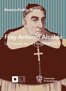 Baixar Fray Antonio Alcalde: Un mural en el hospital civil (Jalisco) (Spanish Edition) pdf, epub, eBook