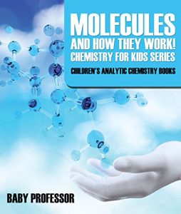 Baixar Molecules and How They Work! Chemistry for Kids Series – Children’s Analytic Chemistry Books pdf, epub, eBook