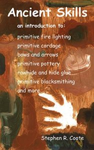 Baixar Ancient Skills: an introduction to: primitive fire lighting, primitive cordage, bows and arrows, primitive pottery, rawhide and hide glue, primitive blacksmithing and more… (English Edition) pdf, epub, eBook