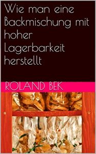 Baixar Wie man eine Backmischung mit hoher Lagerbarkeit herstellt (German Edition) pdf, epub, eBook