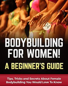Baixar Bodybuilding for Women! A Beginner’s Guide: Tips, Tricks and Secrets About Female Bodybuilding You Would Love To Know (Bodybuilding Anatomy Book 1) (English Edition) pdf, epub, eBook