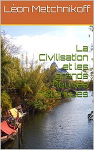 Baixar La Civilisation et les grands fleuves historiques (French Edition) pdf, epub, eBook