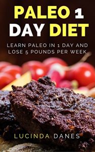 Baixar Paleo 1 Day Diet: Learn Paleo In 1 Day and Lose 5 Pounds Per Week (English Edition) pdf, epub, eBook