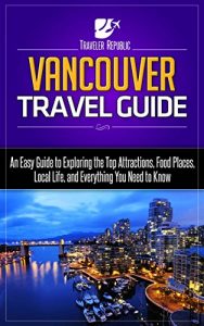 Baixar Vancouver Travel Guide: An Easy Guide to Exploring the Top Attractions, Food Places, Local Life, and Everything You Need to Know (Traveler Republic) (English Edition) pdf, epub, eBook