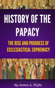 Baixar History of the Papacy (By universal consent, pronounced to be the first work of its class.) (English Edition) pdf, epub, eBook