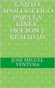 Baixar CANTO APOLOGETICO PARA LA KINKY, FICCION Y REALIDAD (Spanish Edition) pdf, epub, eBook
