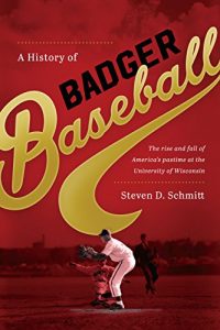 Baixar A History of Badger Baseball: The Rise and Fall of America’s Pastime at the University of Wisconsin pdf, epub, eBook