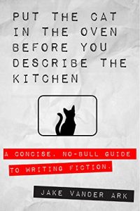 Baixar Put the Cat In the Oven Before You Describe the Kitchen: A Concise, No-Bull Guide To Writing Fiction (English Edition) pdf, epub, eBook