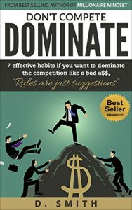 Baixar DON’T COMPETE DOMINATE: 7 EFFECTIVE HABITS IF YOU WANT TO DOMINATE THE COMPETITION LIKE A…… (success habits, millionaire success habits, psychology … mindset, self-help Book 2) (English Edition) pdf, epub, eBook