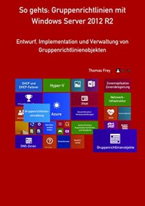 Baixar So gehts: Gruppenrichtlinien mit Windows Server 2012 R2: Entwurf, Implementation und Verwaltung von Gruppenrichtlinienobjekten (German Edition) pdf, epub, eBook