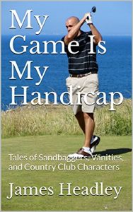 Baixar My Game Is My Handicap: Tales of Sandbaggers, Vanities, and Country Club Characters (English Edition) pdf, epub, eBook