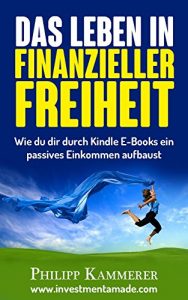 Baixar Das Leben in finanzieller Freiheit: Wie du dir durch Kindle E-Books ein passives Einkommen aufbaust (online Geld verdienen) (German Edition) pdf, epub, eBook
