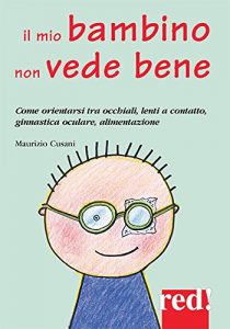 Baixar Il mio bambino non vede bene: Come orientarsi tra occhiali, lenti a contatto, ginnastica oculare, alimentaizone pdf, epub, eBook